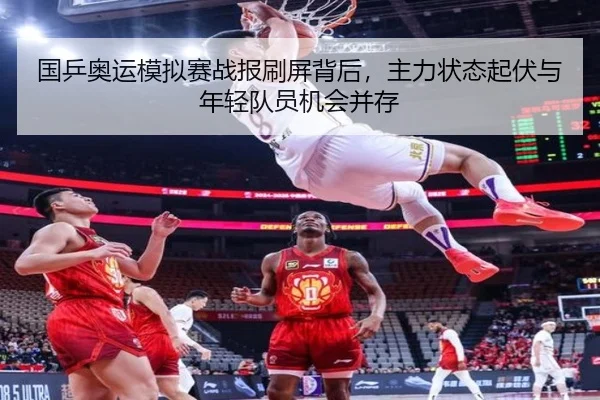 国乒奥运模拟赛战报刷屏背后，主力状态起伏与年轻队员机会并存